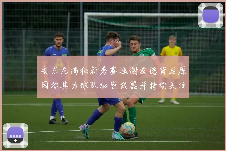 安东尼揭秘新秀赛选谢泼德背后原因称其为球队秘密武器并持续关注